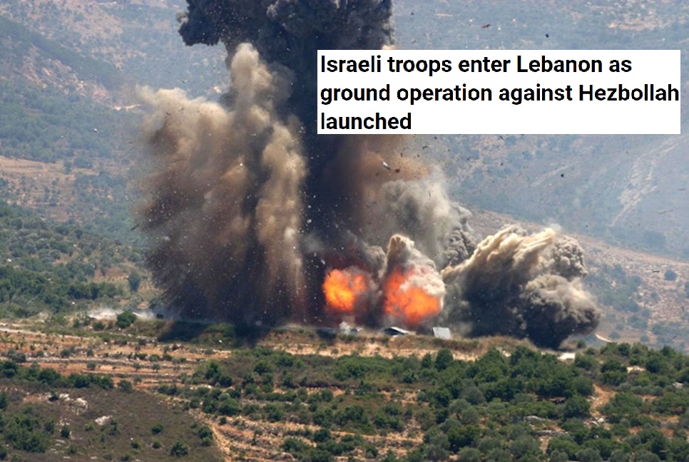 Israel launches ground invasion of Southern Lebanon